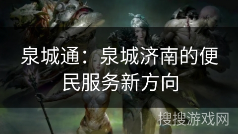 泉城通：泉城济南的便民服务新方向