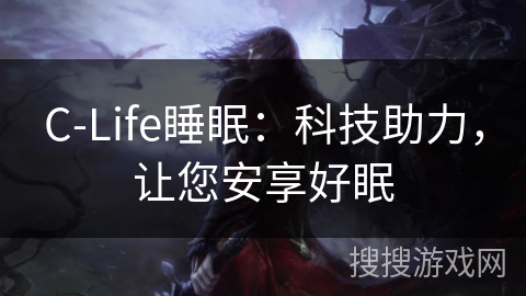 C-Life睡眠：科技助力，让您安享好眠