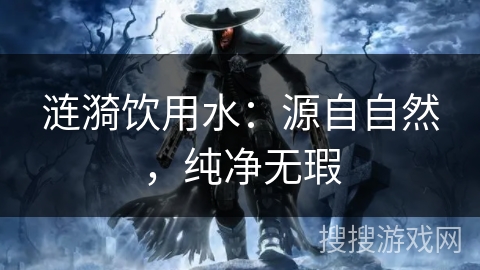 涟漪饮用水：源自自然，纯净无瑕