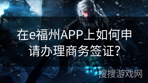 在e福州APP上如何申请办理商务签证？
