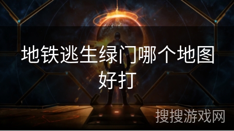 地铁逃生绿门哪个地图好打
