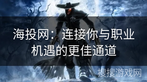 海投网：连接你与职业机遇的更佳通道