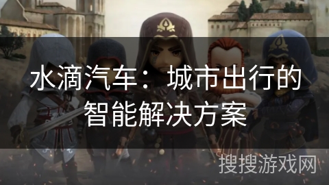 水滴汽车：城市出行的智能解决方案