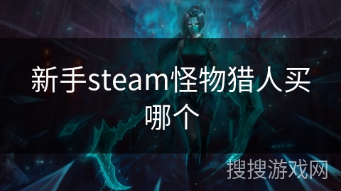 新手steam怪物猎人买哪个
