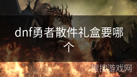 dnf勇者散件礼盒要哪个