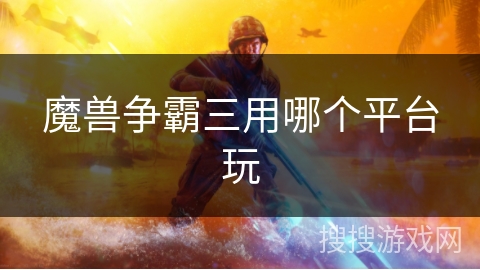 魔兽争霸三用哪个平台玩