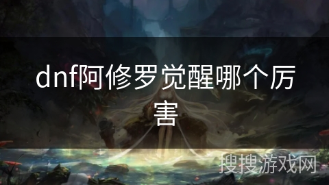 dnf阿修罗觉醒哪个厉害