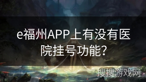 e福州APP上有没有医院挂号功能？