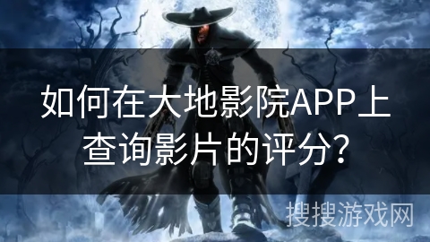 如何在大地影院APP上查询影片的评分？