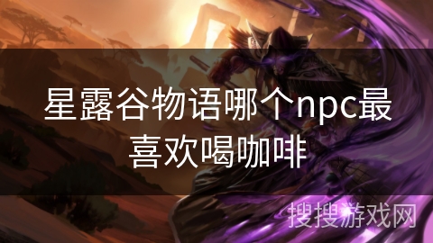 星露谷物语哪个npc最喜欢喝咖啡