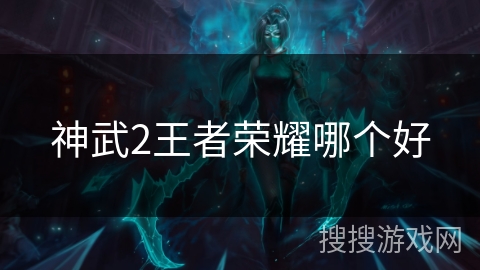 神武2王者荣耀哪个好 神武2王者荣耀哪个好
