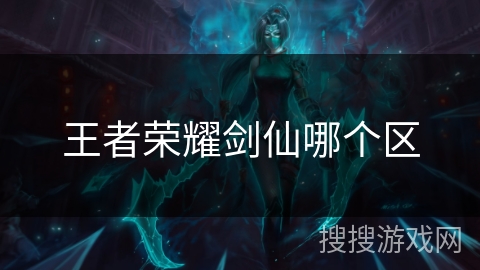 王者荣耀剑仙哪个区