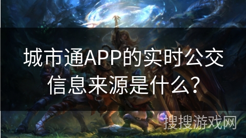 城市通APP的实时公交信息来源是什么？