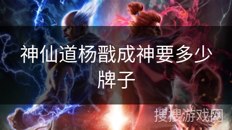 神仙道杨戬成神要多少牌子