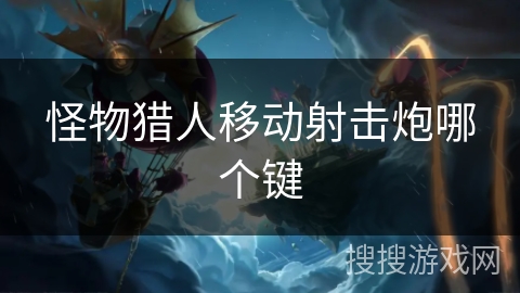 怪物猎人移动射击炮哪个键