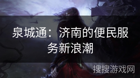 泉城通：济南的便民服务新浪潮