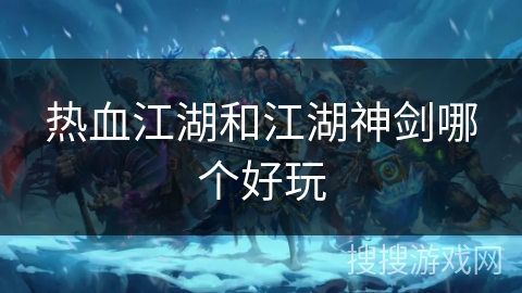 热血江湖和江湖神剑哪个好玩