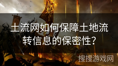 土流网如何保障土地流转信息的保密性？