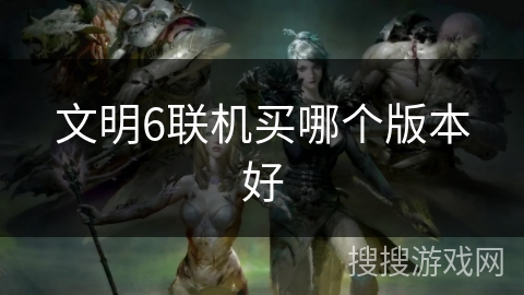 文明6联机买哪个版本好