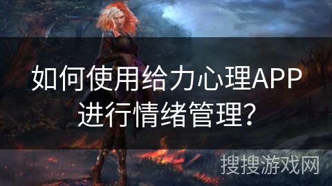 如何使用给力心理APP进行情绪管理？