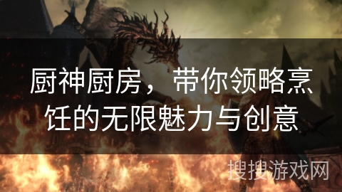 厨神厨房，带你领略烹饪的无限魅力与创意