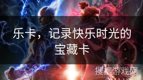 乐卡，记录快乐时光的宝藏卡