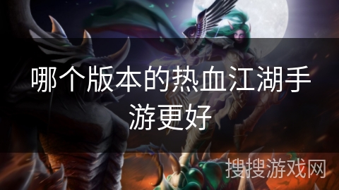 哪个版本的热血江湖手游更好