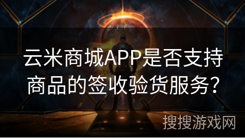 云米商城APP是否支持商品的签收验货服务？