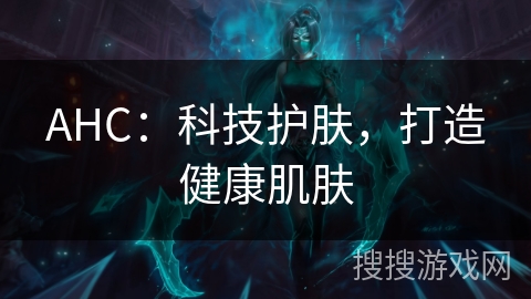 AHC：科技护肤，打造健康肌肤