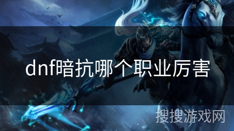 dnf暗抗哪个职业厉害