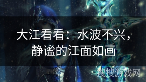 大江看看：水波不兴，静谧的江面如画