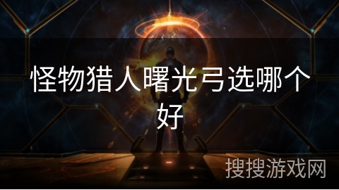 怪物猎人曙光弓选哪个好