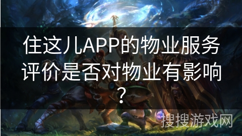 住这儿APP的物业服务评价是否对物业有影响？
