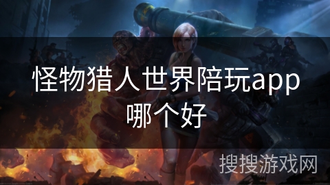 怪物猎人世界陪玩app哪个好
