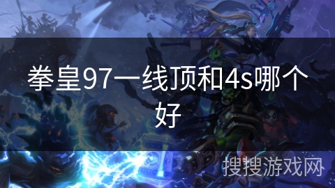 拳皇97一线顶和4s哪个好 拳皇97一线顶和4s哪个好