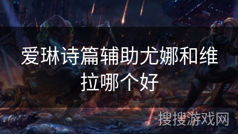 爱琳诗篇辅助尤娜和维拉哪个好 爱琳诗篇辅助尤娜和维拉哪个好