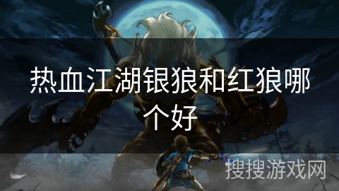 热血江湖银狼和红狼哪个好