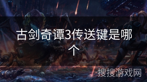 古剑奇谭3传送键是哪个