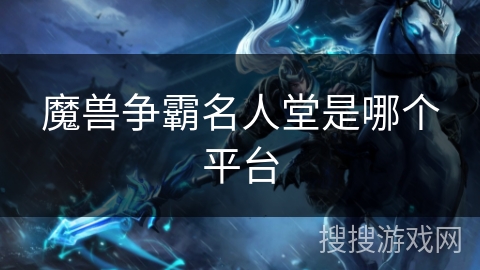 魔兽争霸名人堂是哪个平台