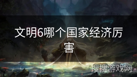 文明6哪个国家经济厉害