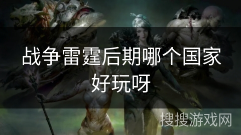战争雷霆后期哪个国家好玩呀