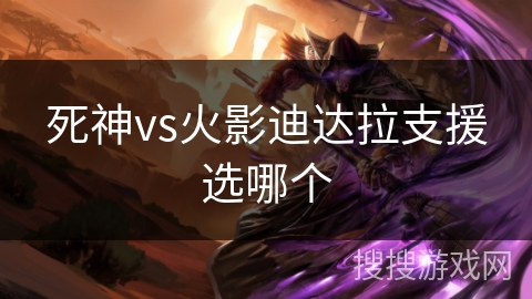 死神vs火影迪达拉支援选哪个