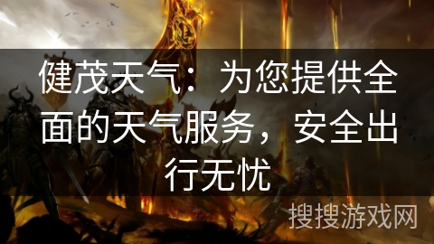 健茂天气：为您提供全面的天气服务，安全出行无忧