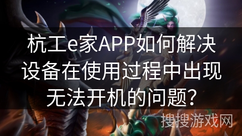 杭工e家APP如何解决设备在使用过程中出现无法开机的问题？