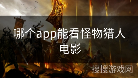 哪个app能看怪物猎人电影