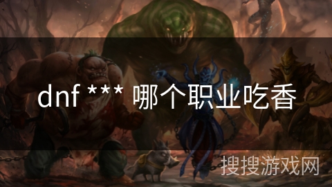 dnf *** 哪个职业吃香