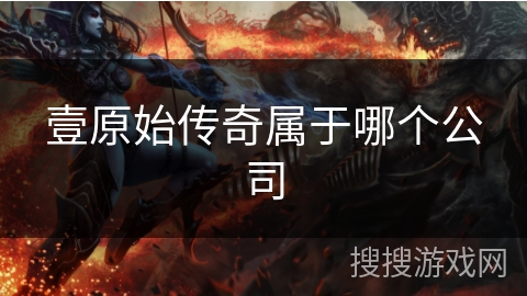 壹原始传奇属于哪个公司