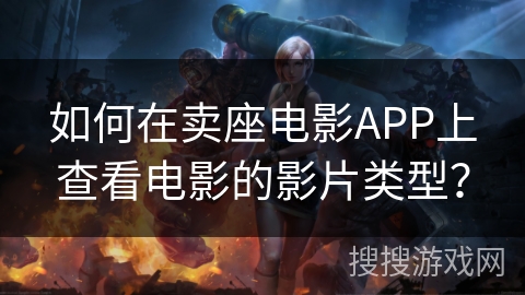 如何在卖座电影APP上查看电影的影片类型? 如何在卖座电影APP上查看电影的影片类型?