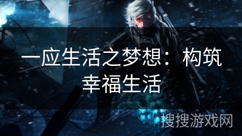 一应生活之梦想：构筑幸福生活