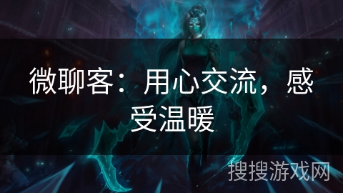 微聊客：用心交流，感受温暖